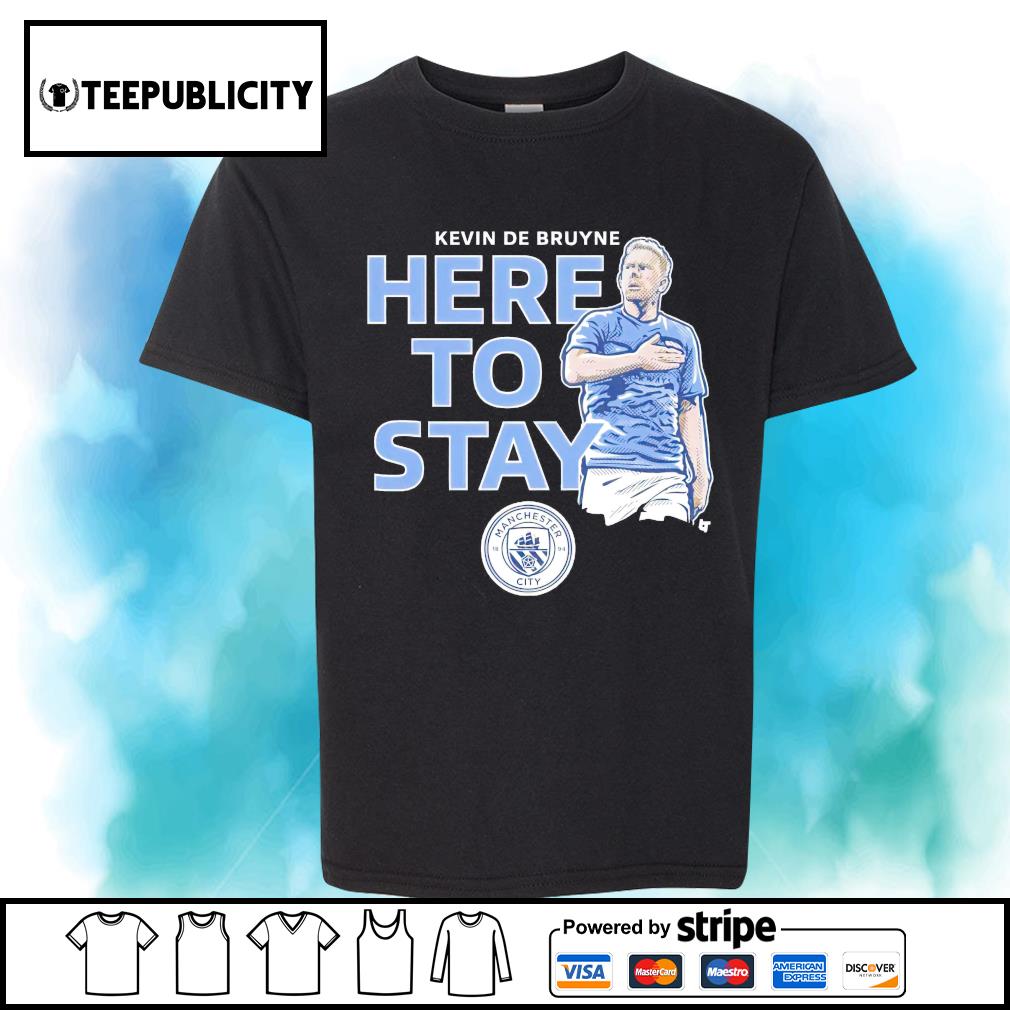 Meerdere Trouw driehoek Manchester City Kevin De Bruyne here to stay shirt, hoodie, sweater, long  sleeve and tank top