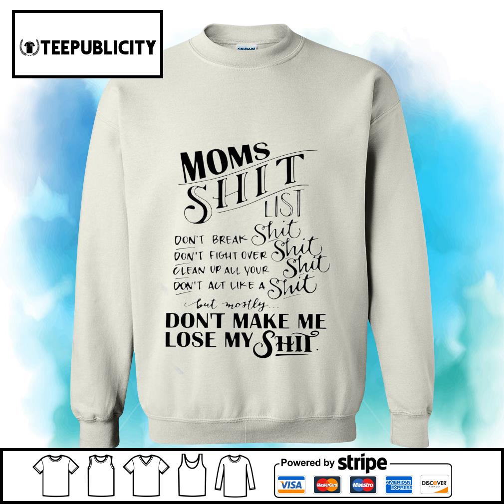 Funny Mom Shirt:Moms Sh.T List - Moms Sh.t list Don't Break Sh.t Don't  Fight Over Sh.t Clean Up All Your Sh.t Don't Act Like A Sh.t But Products