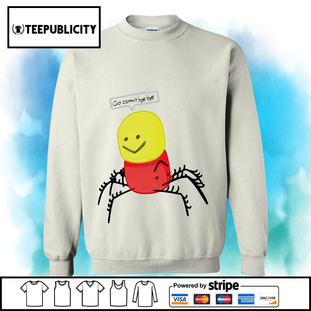 Roblox Despacito Go Commit Bye Bye Shirt Hoodie Sweater Long Sleeve And Tank Top - roblox despacito shirt
