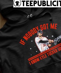 Official Houston astros kyle tucker if nobody got me I know kyle tucker got  me signature T-shirt, hoodie, tank top, sweater and long sleeve t-shirt