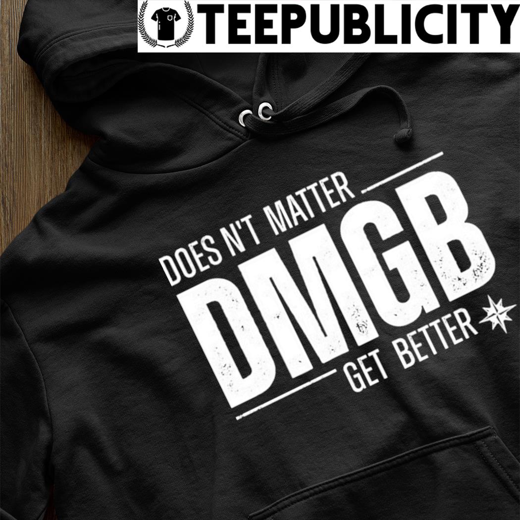 Doesn't matter dmgb get better julio rodríguez shirt, hoodie