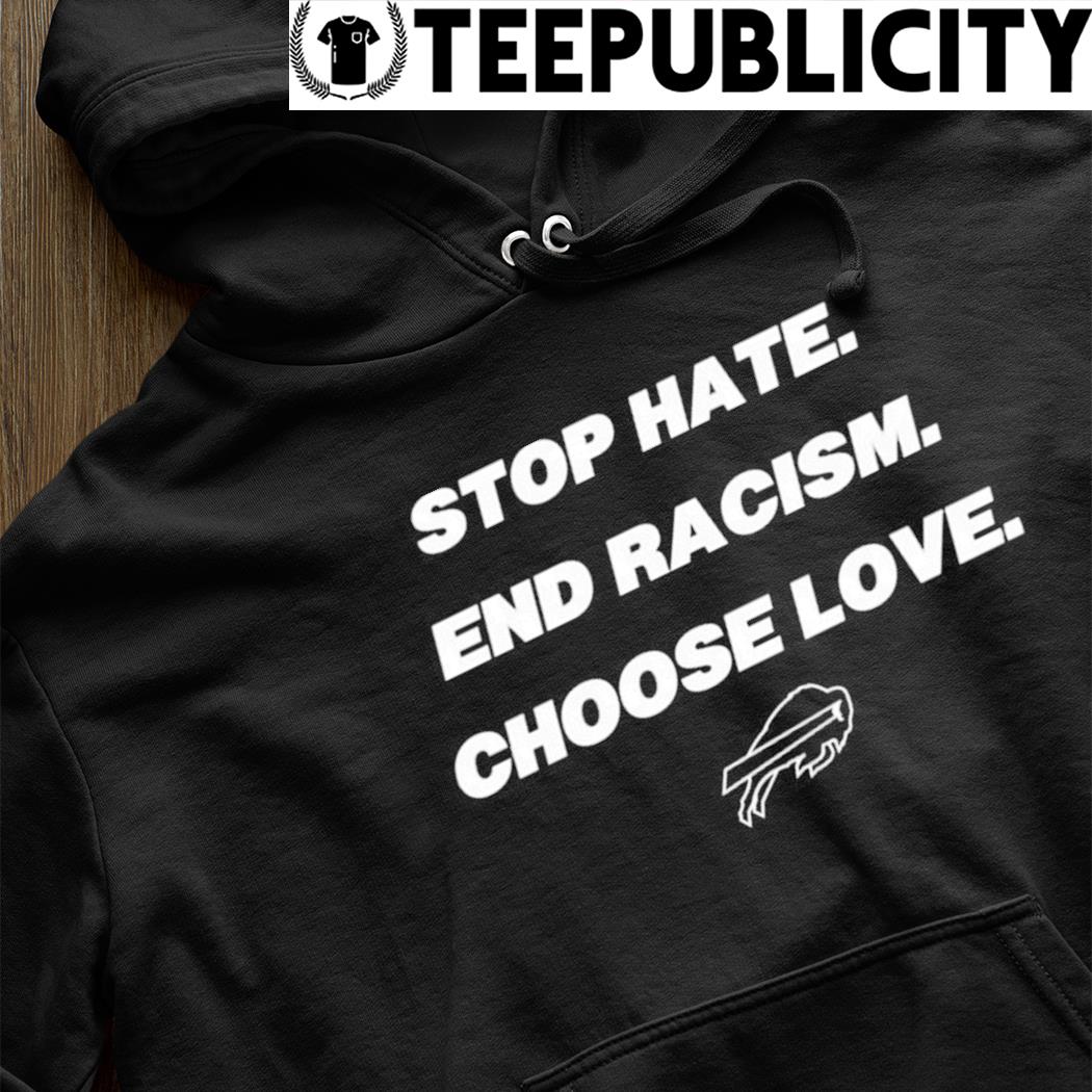 Stop hate end racism choose love Buffalo Bills shirt, hoodie