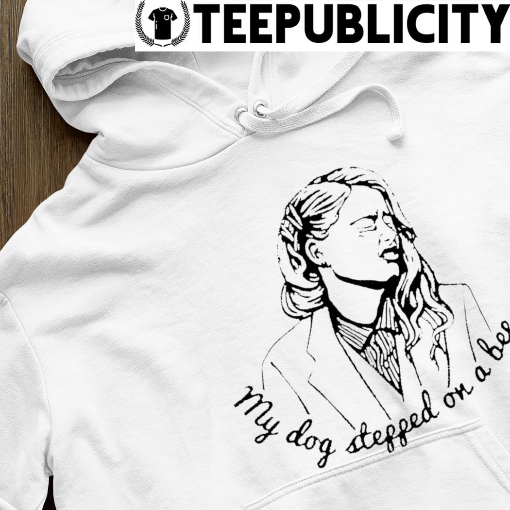 Amber Heard my dog stepped on a bee shirt, hoodie, sweater and v-neck  t-shirt