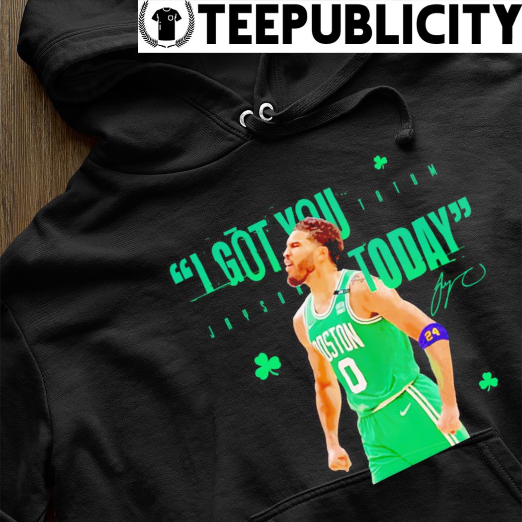 Boston Celtics Jayson Tatum I got you today signature shirt