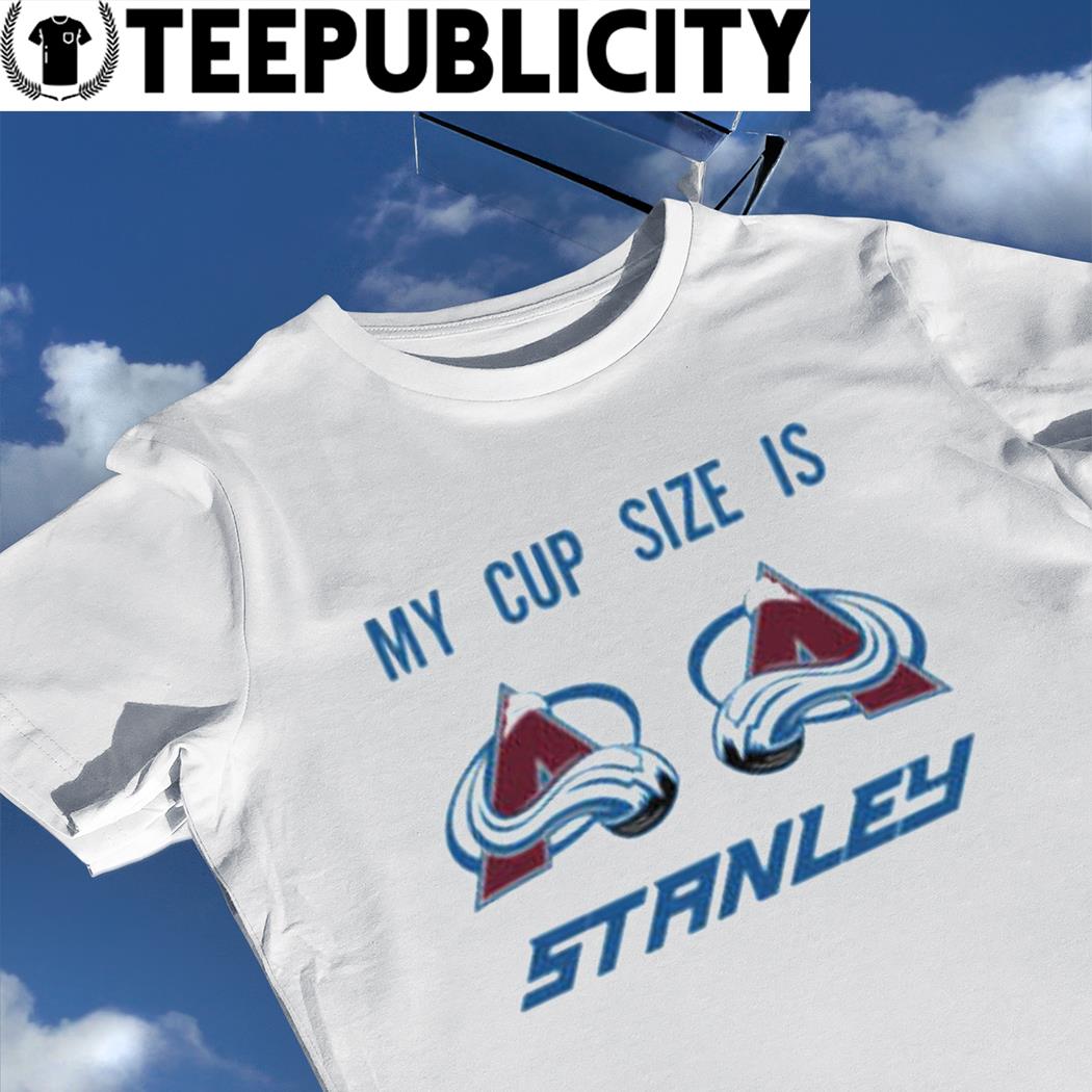 My Cup Size Is Stanley Colorado Avalanche Shirt