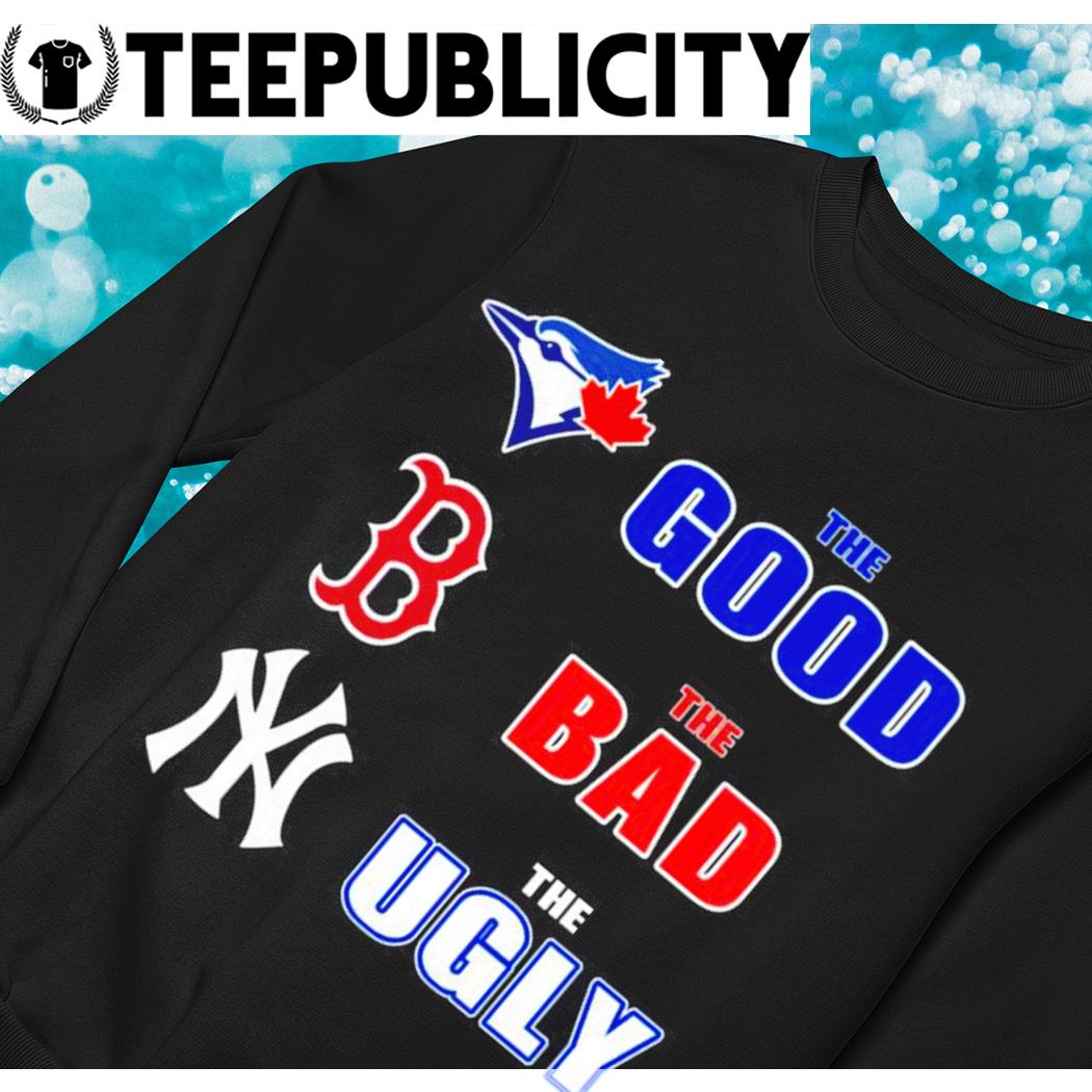 Dan The Man Toronto Blue Jays Boston Red Sox New York Yankees The Good The  Bad The Ugly shirt, hoodie, sweater, long sleeve and tank top