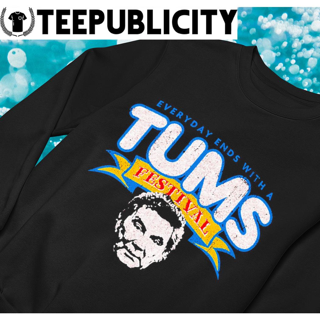 Everyday ends with a Tums Festival retro logo shirt, hoodie, sweater, long  sleeve and tank top