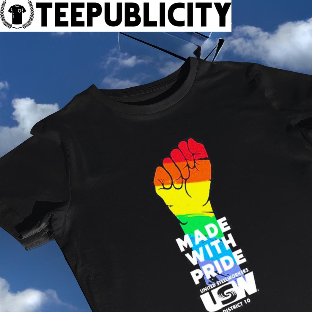 LGBT Pride made with Pride United Steelworkers USW District 10 shirt ...
