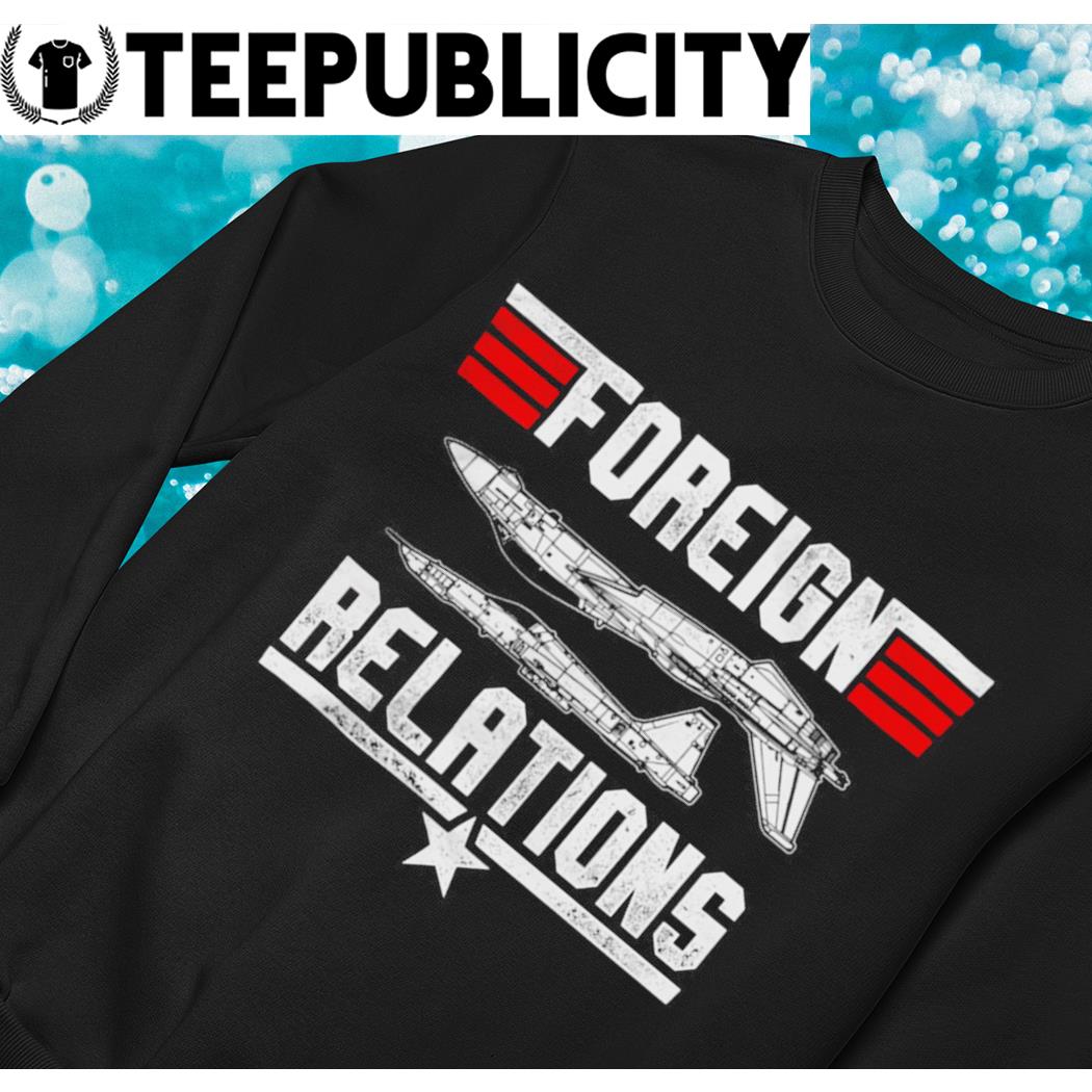 Foreign Relations - Top Gun T Shirts, Hoodies, Sweatshirts & Merch
