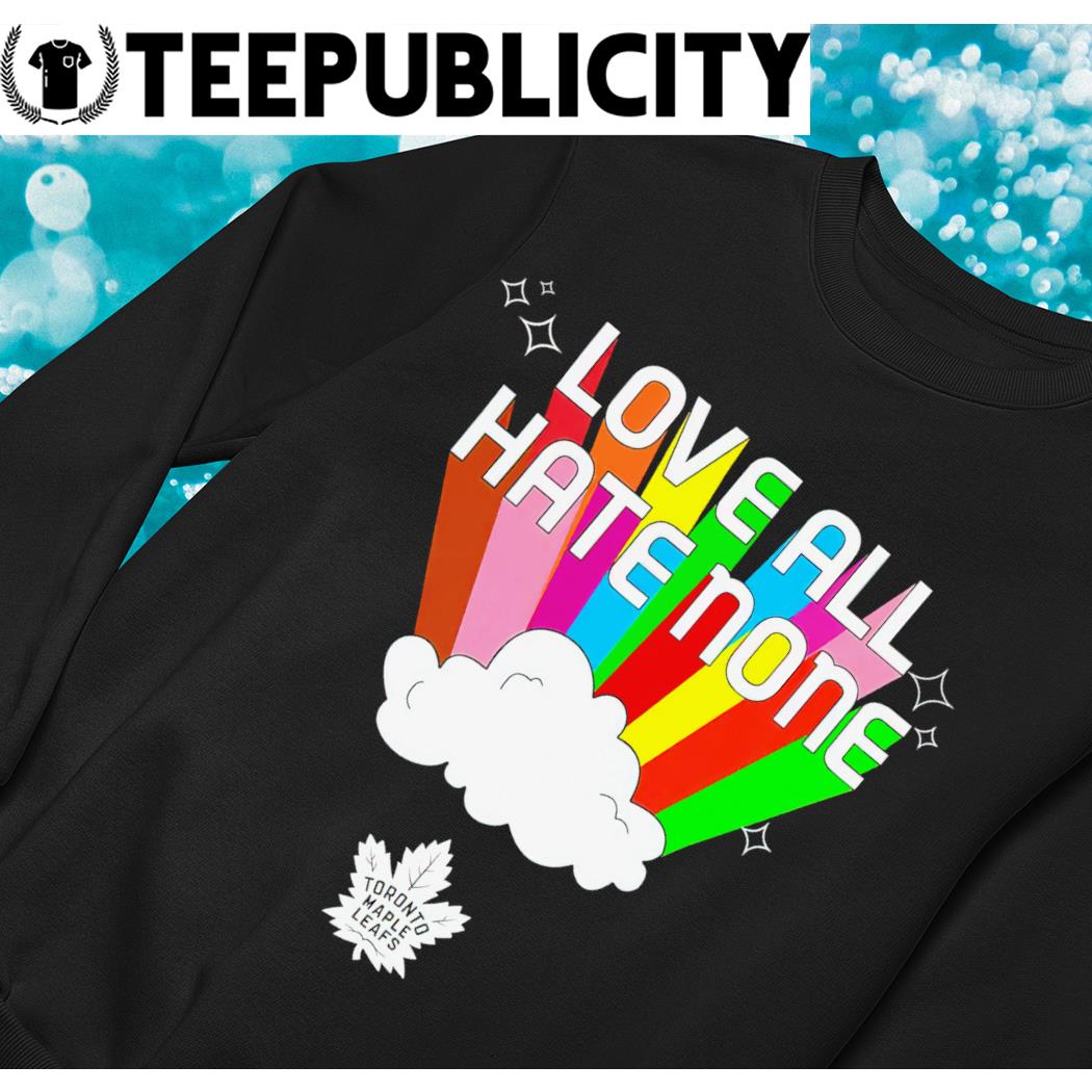 Toronto Maple Leafs Love All Hate None Pride 2023 Hoodied Sweatshirt - Long  Sleeve T Shirt, Sweatshirt, Hoodie, T Shirt
