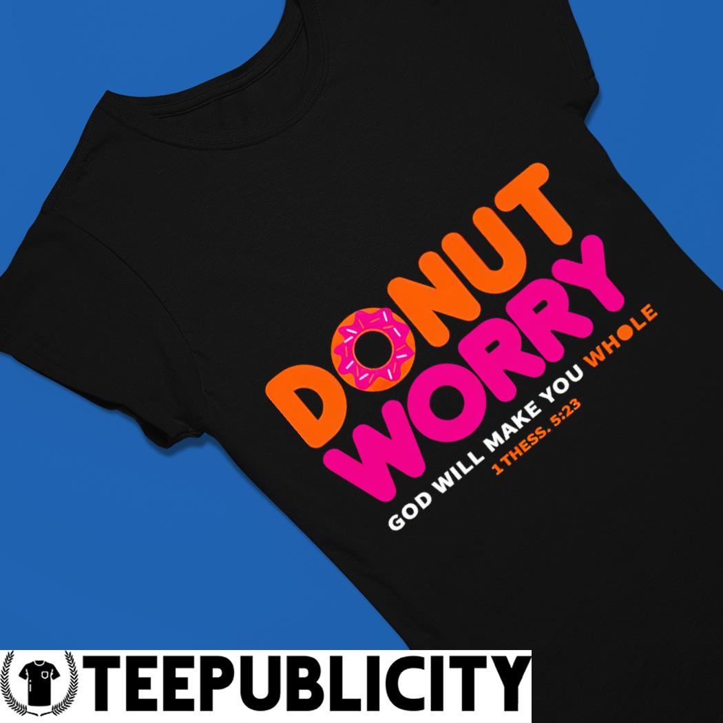 Donut Worry God will make you whole logo shirt, hoodie, sweater
