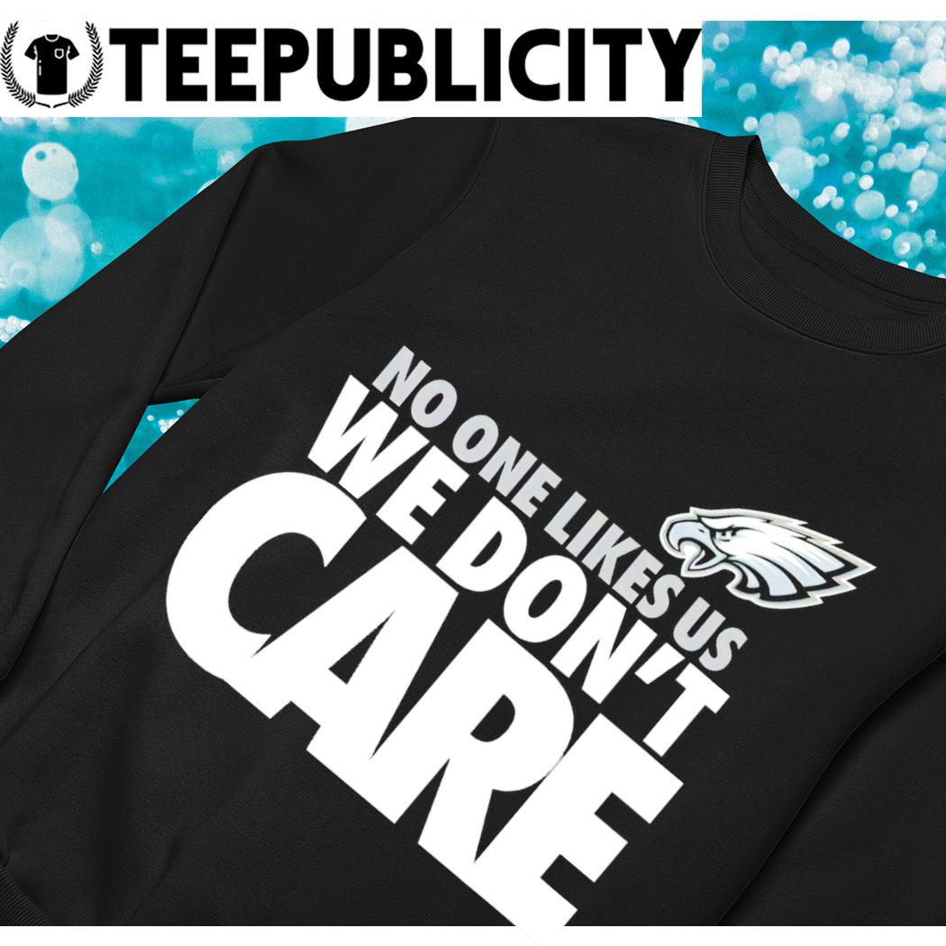 Philadelphia Eagles no one likes us we don't care t-shirt, hoodie, sweater,  long sleeve and tank top