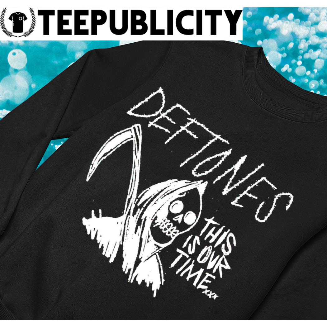 Reaper Black Deftones this is our time nice shirt, hoodie, sweater, long  sleeve and tank top
