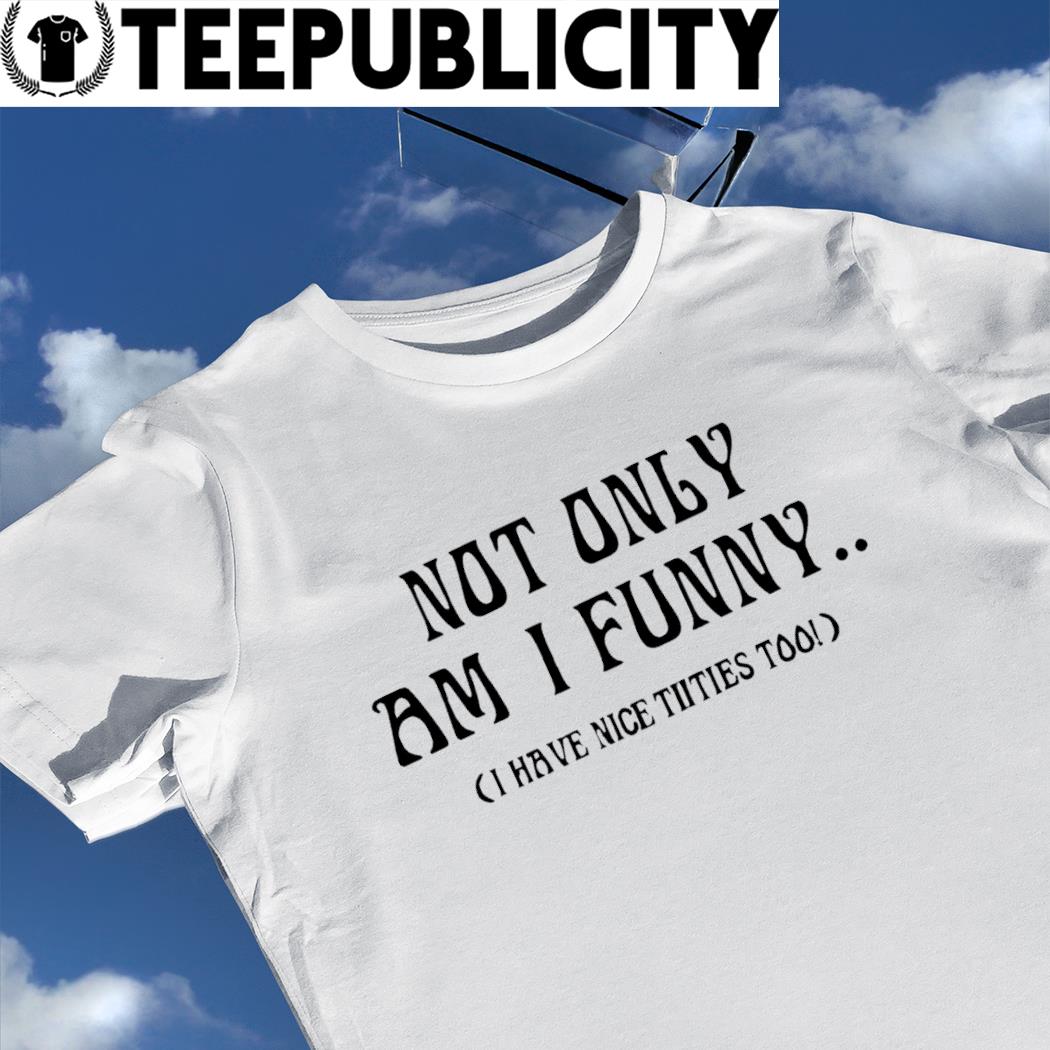 https://images.teepublicity.com/2022/08/doja-cat-not-only-am-i-funny-i-have-nice-titties-too-shirt-shirt.jpg