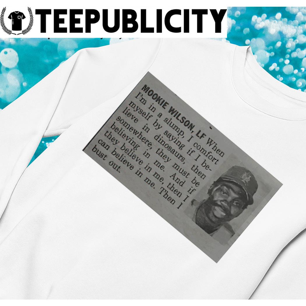 Mookie Wilson when I'm in a slump I comfort myself by saying shirt