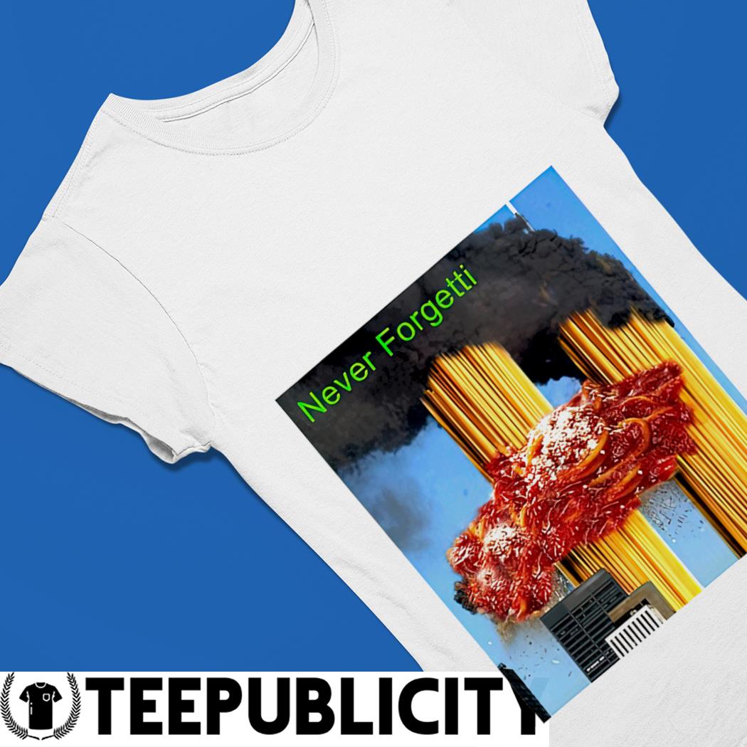 Never Forgetti 9-11 X Spaghetti meme shirt, hoodie, sweater, long ...