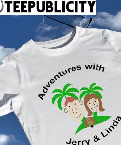 Adventures with Jerry and Linda art shirt