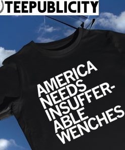 America needs insuffer-able Wenches 2022 shirt