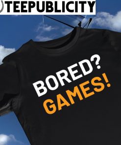 Bored Games are you sure shirt