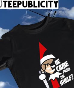 Christmas the Elf he came from the shelf shirt
