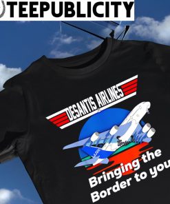 Desantis Airline bringing the Border to you Florida Top Gun logo shirt