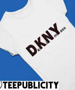 DKNY Dick in my ass funny shirt, hoodie, sweater, long sleeve and tank top