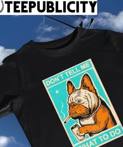 Dr. Ironclad French Bulldog don't tell me what to do vintage shirt