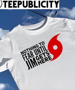 Hurricanes and Jim nothing to fear until Jim gets here shirt