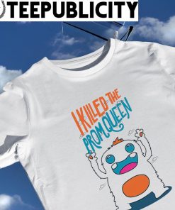 I killed the Prom Queen art shirt