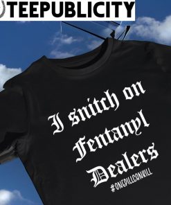 I Snitch on Fentanyl Dealers Onepillc 2022 shirt