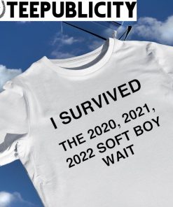 I survived the 2020 2021 2022 Soft Boy Wait 2022 shirt