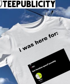 I was here for las faceless Space possibly shirt