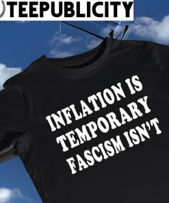 Inflation is Temporary fascism isn't 2022 shirt
