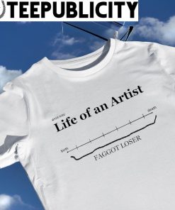Life of an Artist Faggot Loser Birth to Death shirt