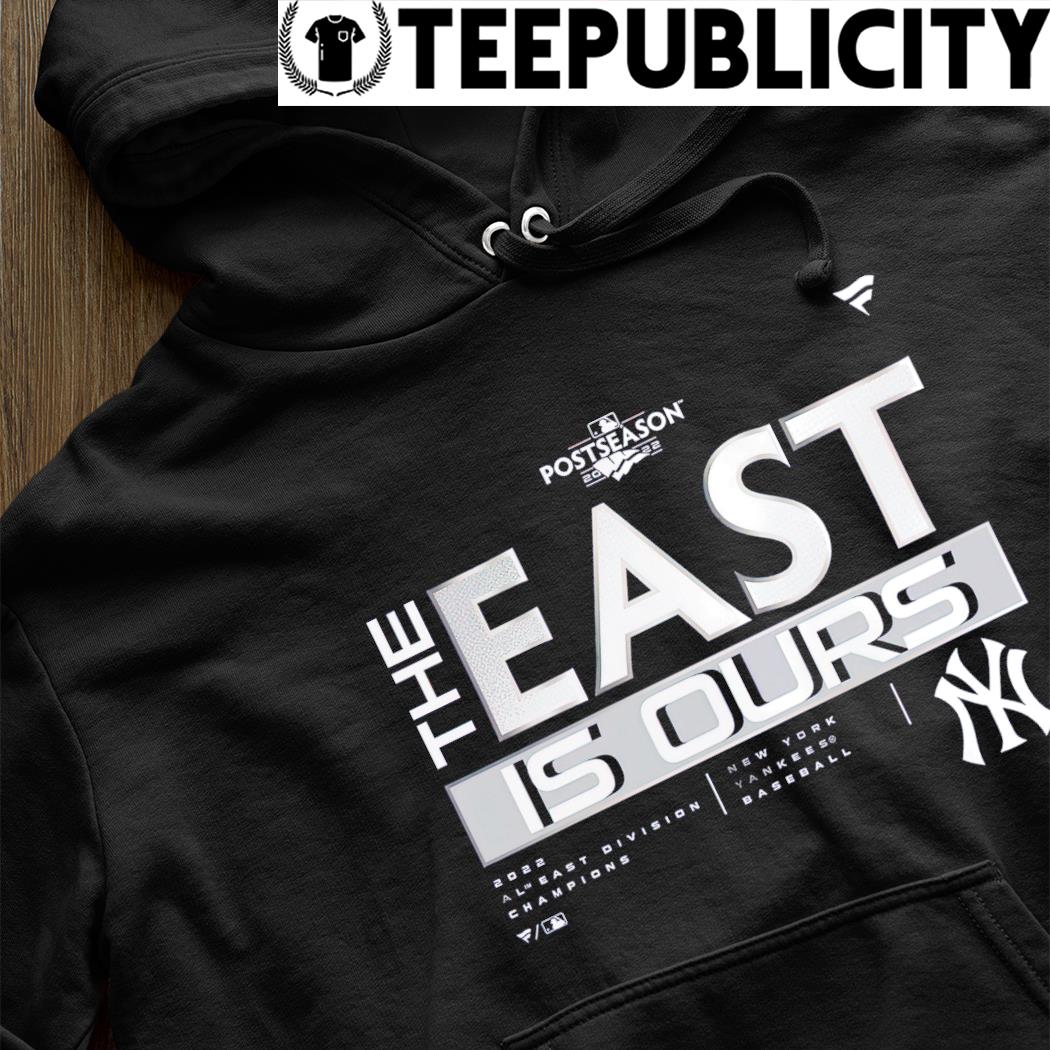 New York Yankees MLB Postseason 2022 The East is ours shirt, hoodie,  sweater, long sleeve and tank top