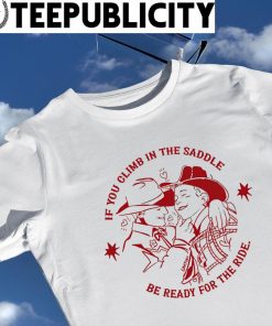 Noah if you climb in the saddle be ready for the ride art shirt