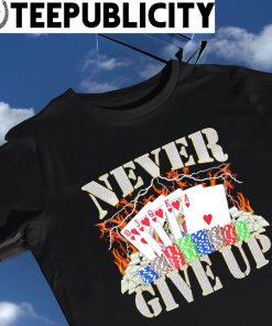 Poker Never give up 2022 shirt