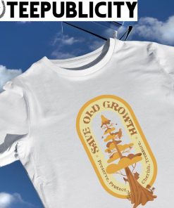 Save Old Growth Preserve Protect Cherish Treasure shirt