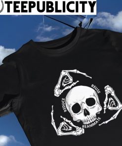 Skull Reduce Reuse Reanimate art shirt