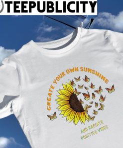Sunflower and Butterfly create your own sunshine and radiate positive vibes shirt