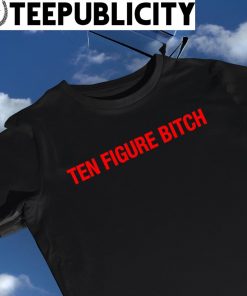 Ten Figure Bitch logo shirt