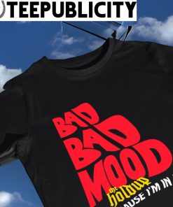 The Holdup bad bad Mood just cause I'm in a shirt