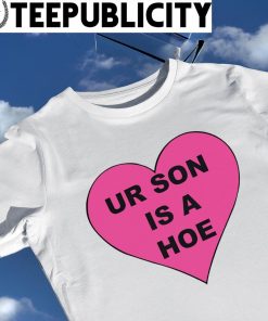 Ur Son is a Hoe heart shirt