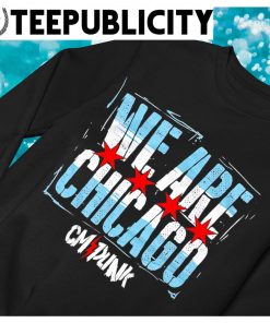 We are Chicago CM Punk shirt, hoodie, sweater, long sleeve and tank top