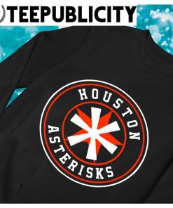 Houston asterisks shirt, hoodie, long sleeve tee