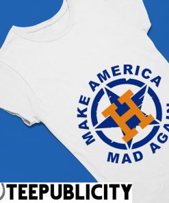 Make America Mad Again Funny Houston Astros Shirt, Houston Astros
