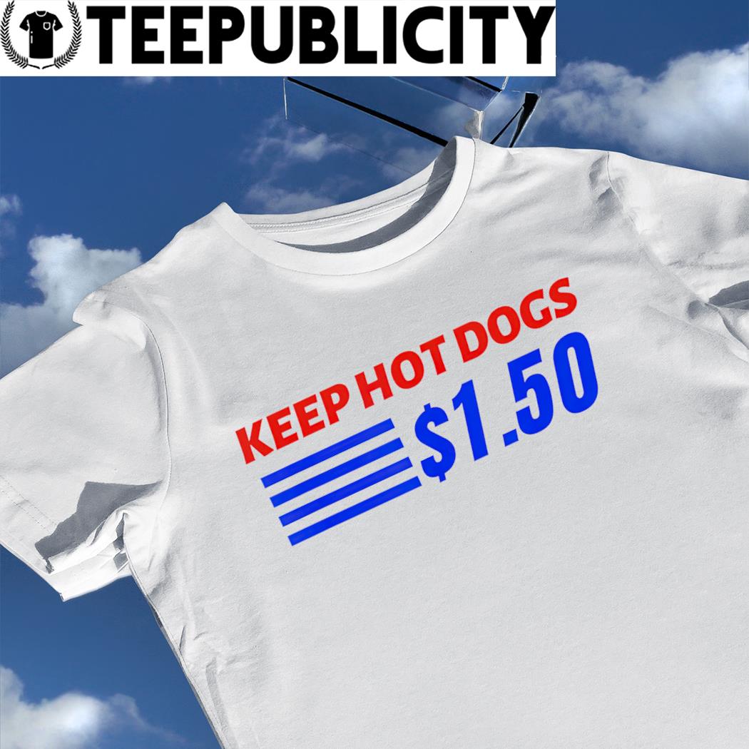 https://images.teepublicity.com/2022/10/keep-hot-dogs-1-50-dollars-2022-shirt-shirt.jpg