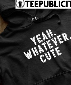 Yeah Whatever Cute New York Yankees T-shirt, hoodie, sweater, long sleeve  and tank top