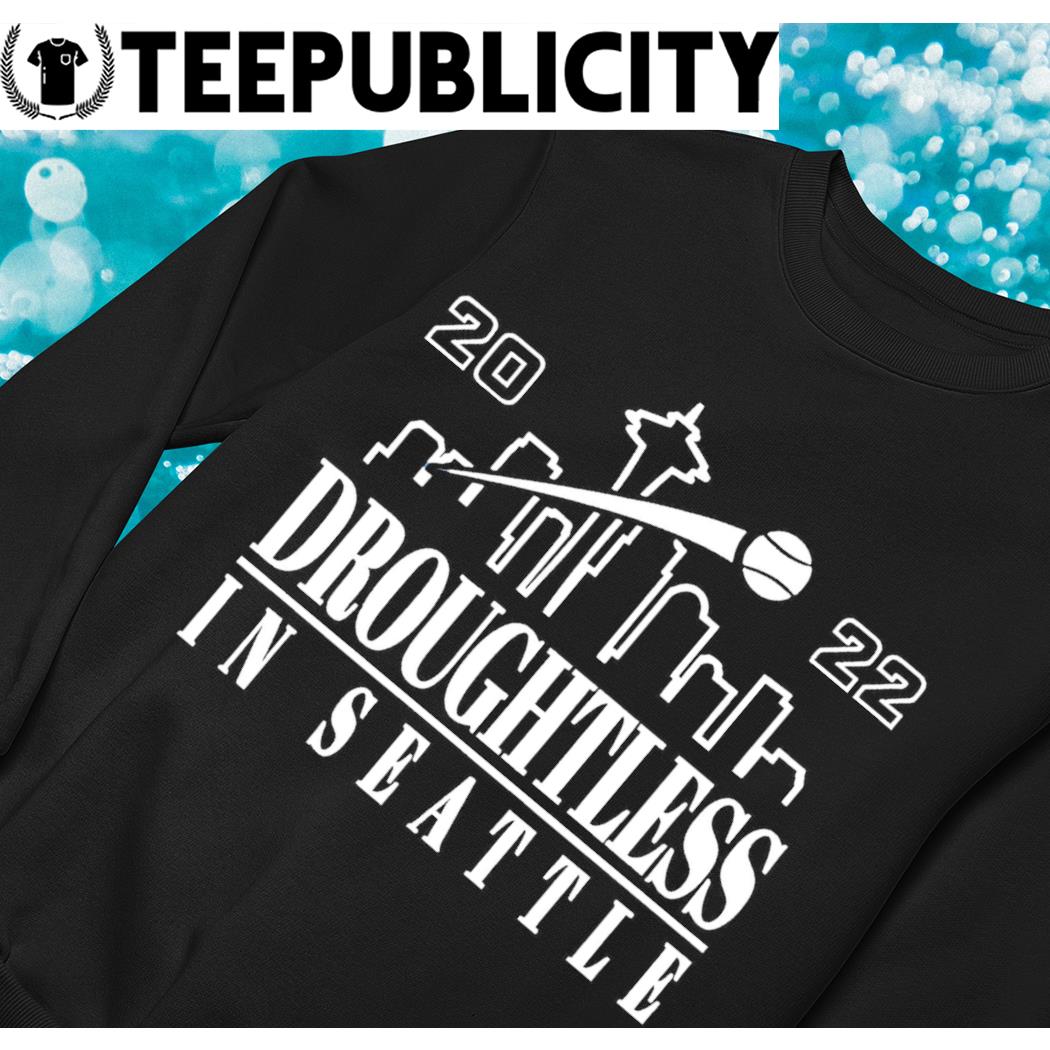 Droughtless In Seattle Mariners shirt, hoodie, sweater, long sleeve and  tank top