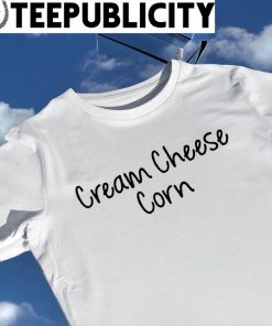 Cream Cheese Corn 2022 shirt